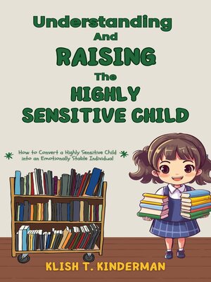 cover image of Understanding and Raising the Highly Sensitive Child